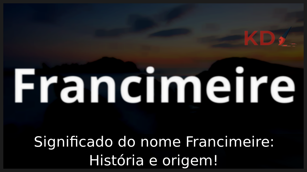 Significado do nome Francimeire: História e origem! 9 Significado do nome Francimeire