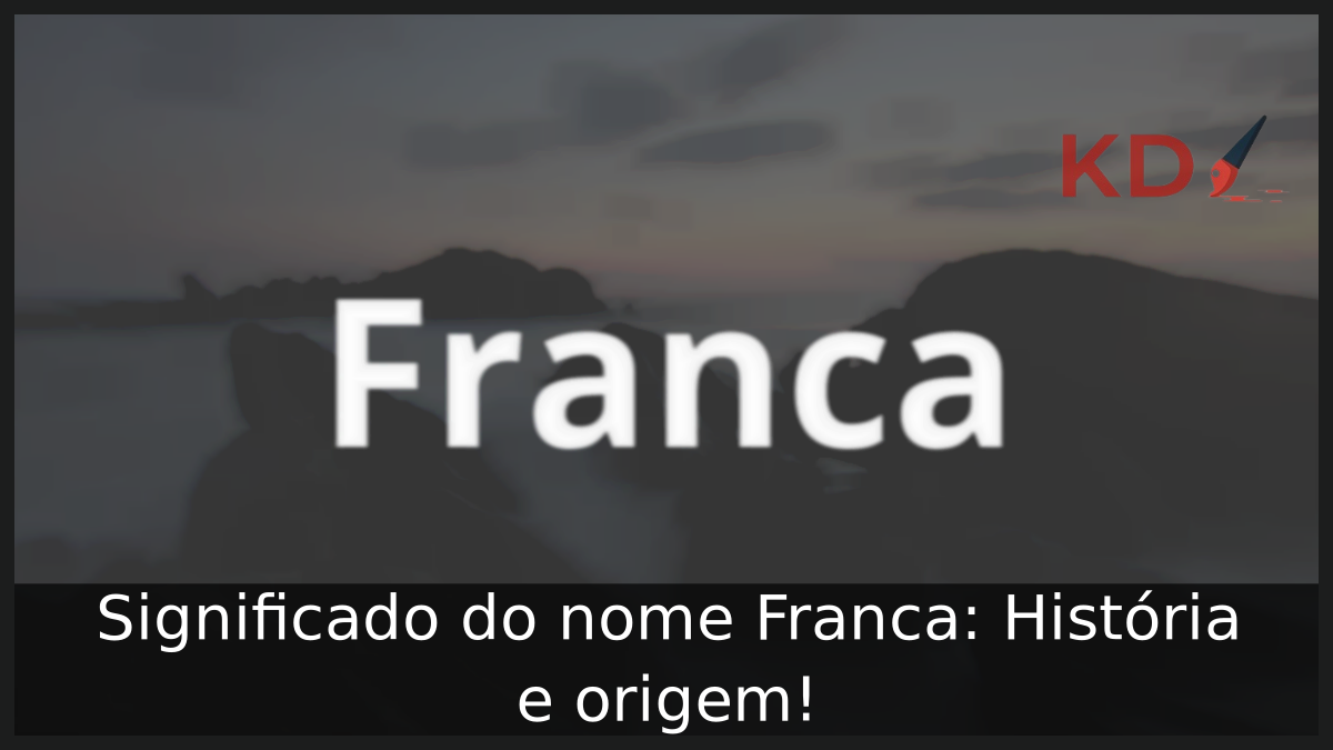Significado do nome Franca: História e origem! 10 Significado do nome Franca