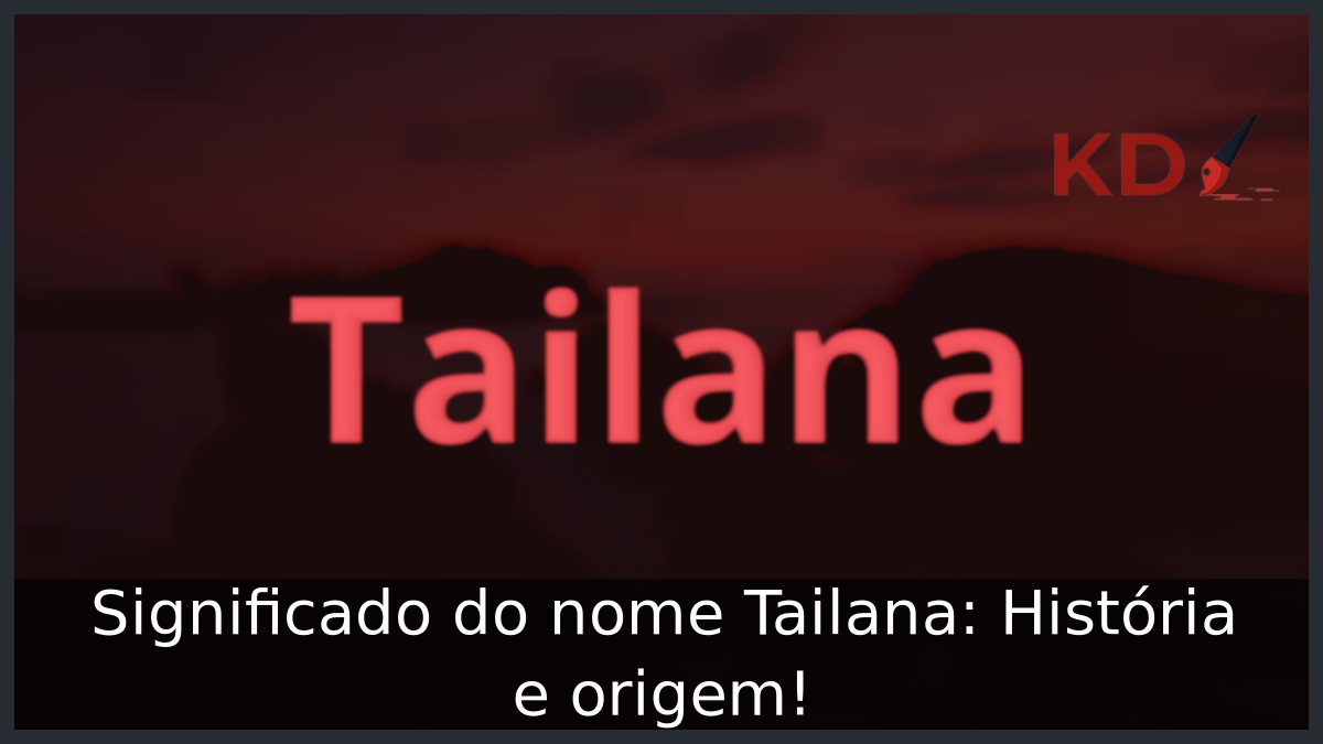 Significado do nome Tailana: História e origem! 12 Significado do nome Tailana