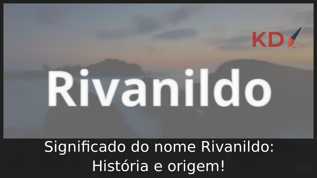 Significado do nome Rivanildo: História e origem! 1 Significado do nome Rivanildo
