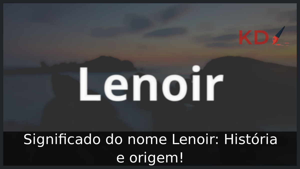 Significado do nome Lenoir: História e origem! 4 Significado do nome Lenoir