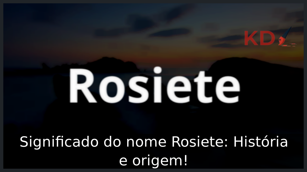Significado do nome Rosiete: História e origem! 7 Significado do nome Rosiete