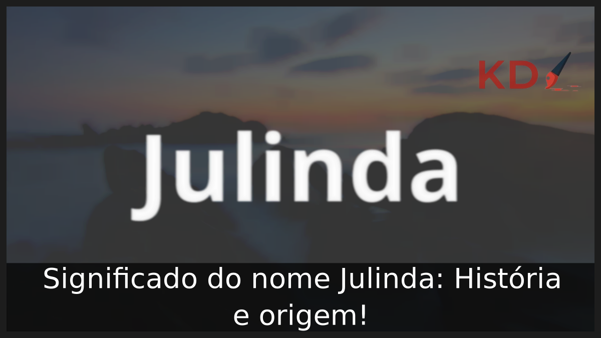 Significado do nome Julinda: História e origem! 12 Significado do nome Julinda