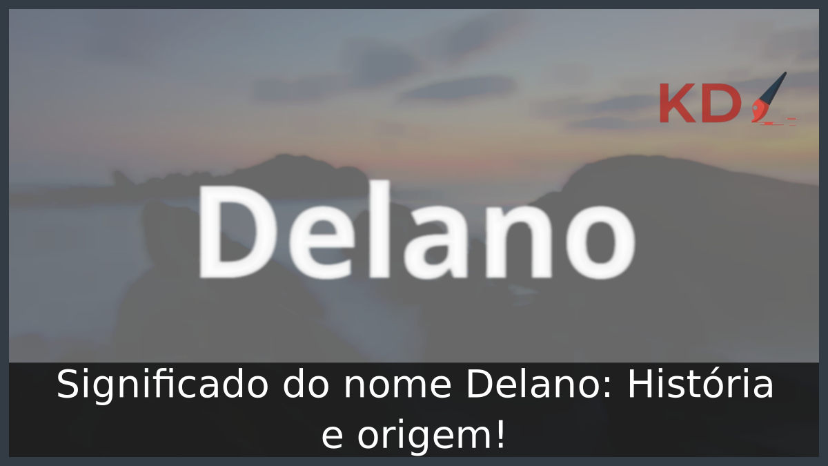 Significado do nome Delano: História e origem! 4 Significado do nome Delano