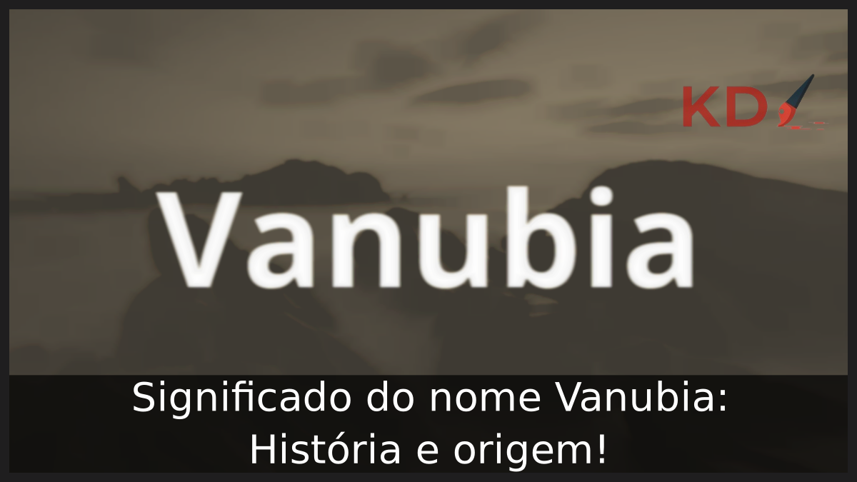 Significado do nome Vanubia: História e origem! 10 Significado do nome Vanubia