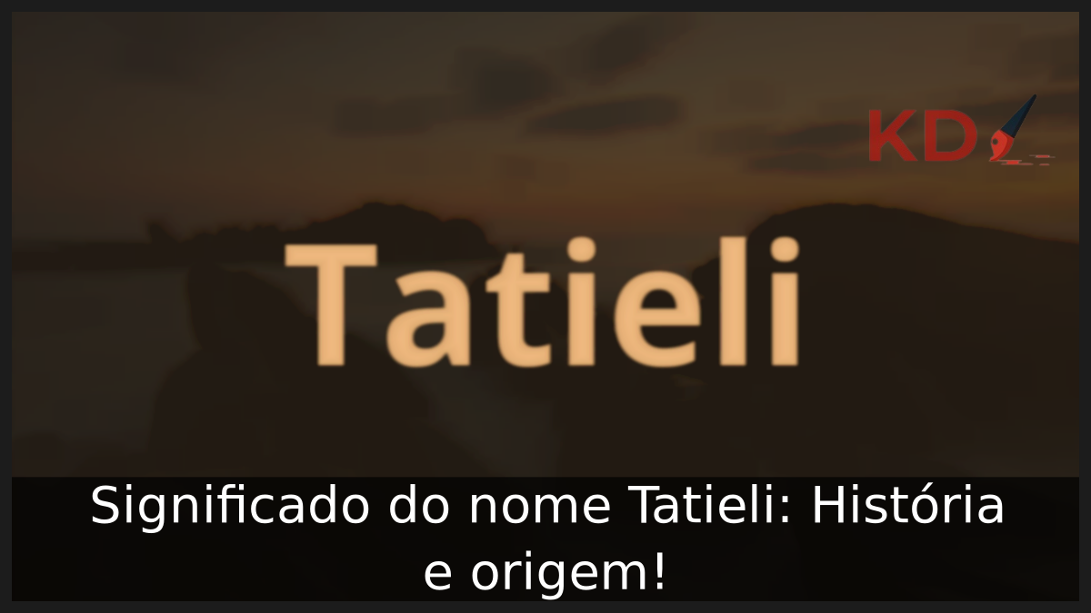 Significado do nome Tatieli: História e origem! 9 Significado do nome Tatieli