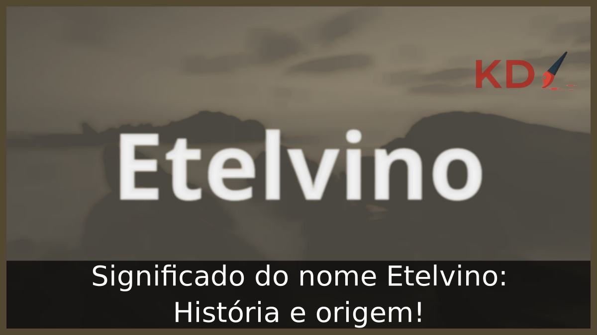 Significado do nome Etelvino: História e origem! 8 Significado do nome Etelvino