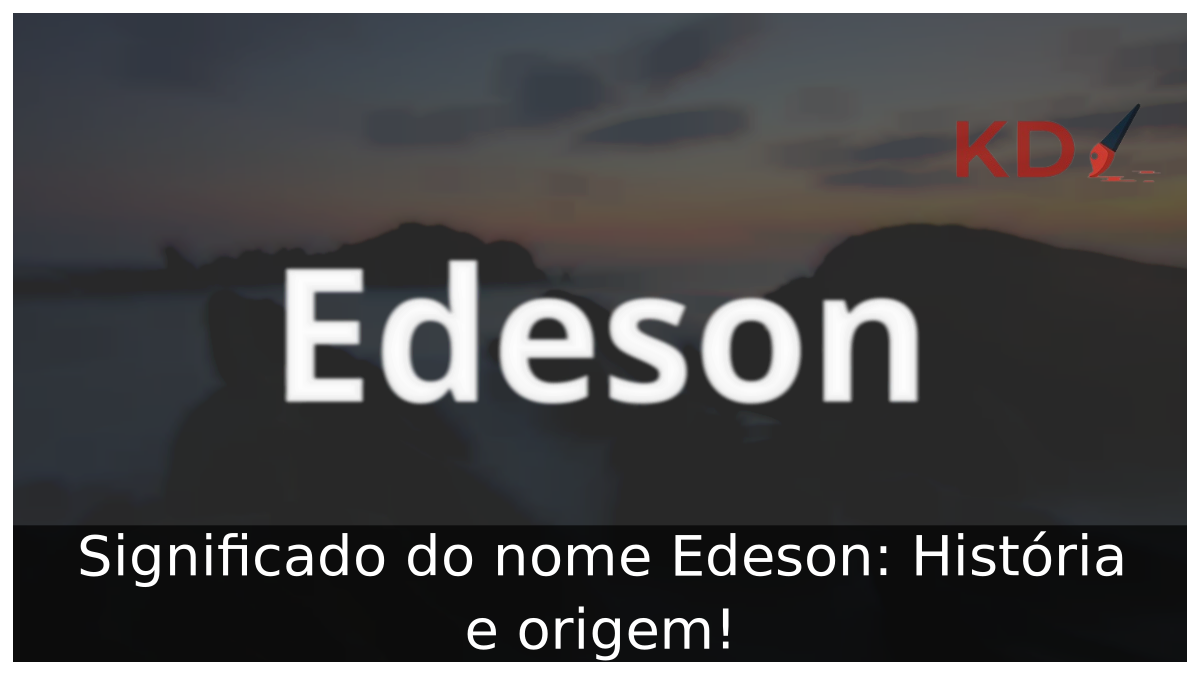 Significado do nome Edeson: História e origem! 10 Significado do nome Edeson