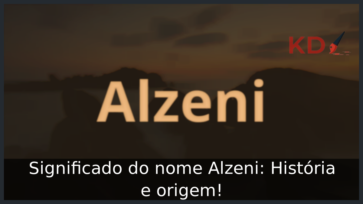 Significado do nome Alzeni: História e origem! 11 Significado do nome Alzeni