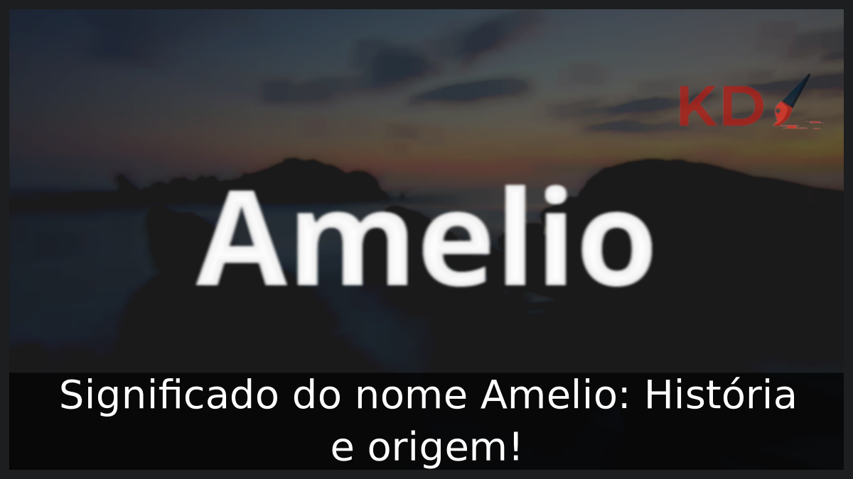 Significado do nome Amelio: História e origem! 12 Significado do nome Amelio