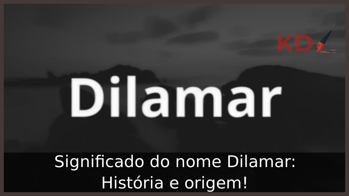 Significado do nome Dilamar: História e origem! 2 Significado do nome Dilamar