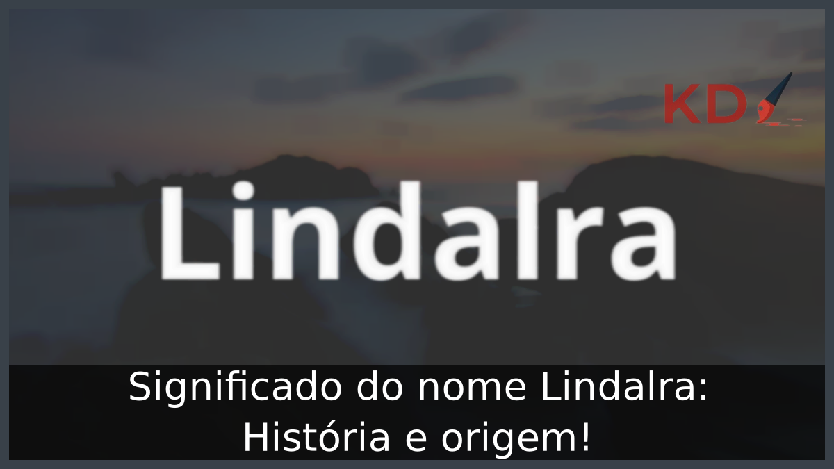 Significado do nome Lindalra: História e origem! 10 Significado do nome Lindalra