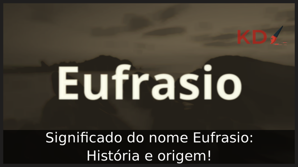 Significado do nome Eufrasio: História e origem! 1 Significado do nome Eufrasio