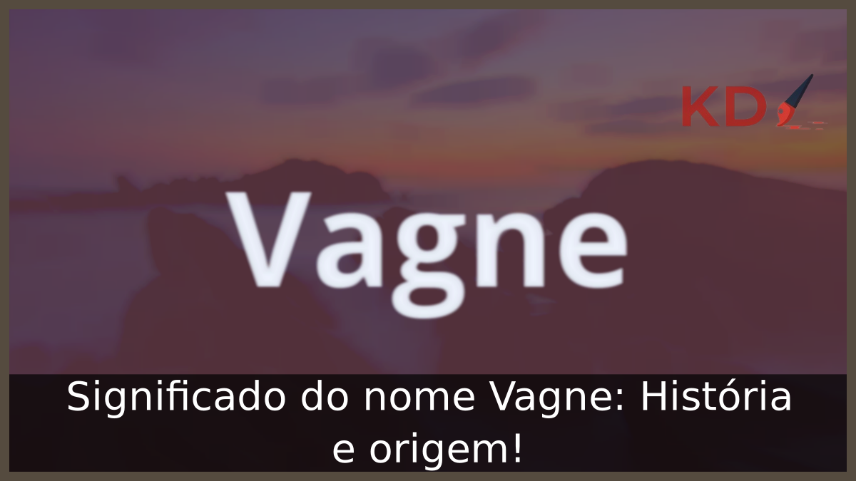 Significado do nome Vagne: História e origem! 1 Significado do nome Vagne