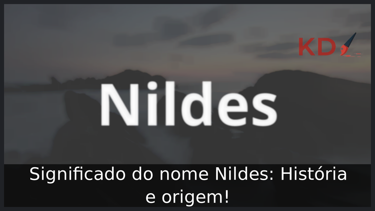 Significado do nome Nildes: História e origem! 2 Significado do nome Nildes