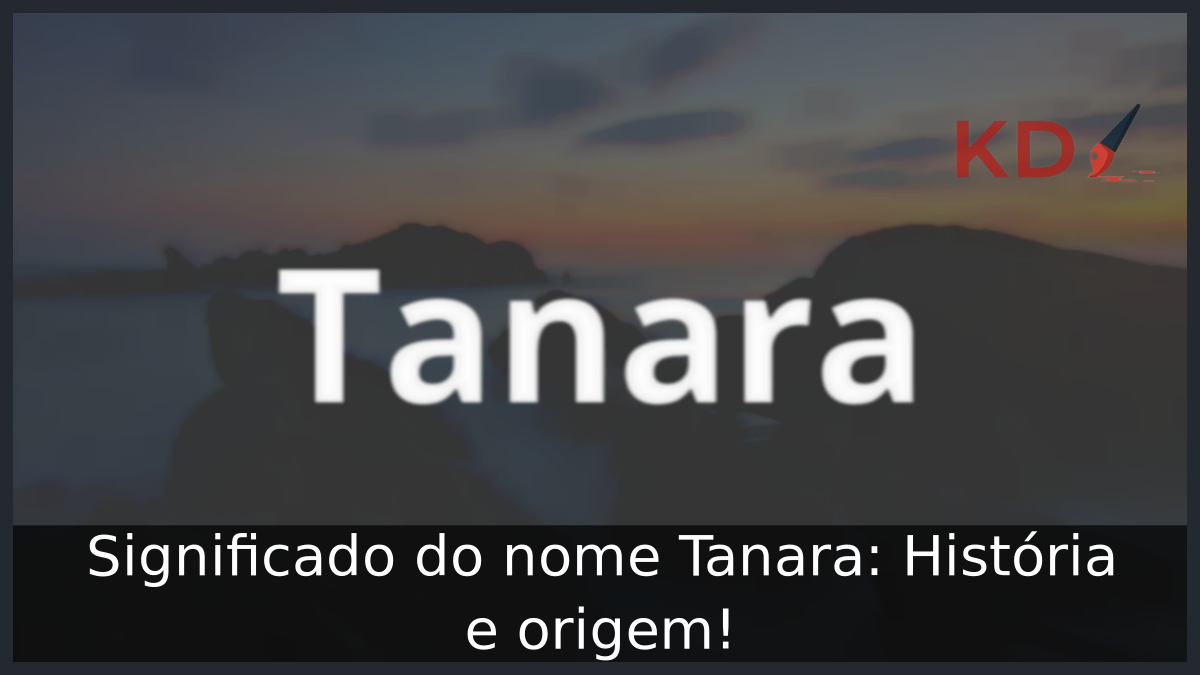 Significado do nome Tanara: História e origem! 3 Significado do nome Tanara