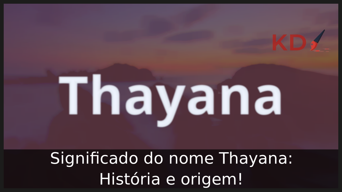 Significado do nome Thayana: História e origem! 4 Significado do nome Thayana