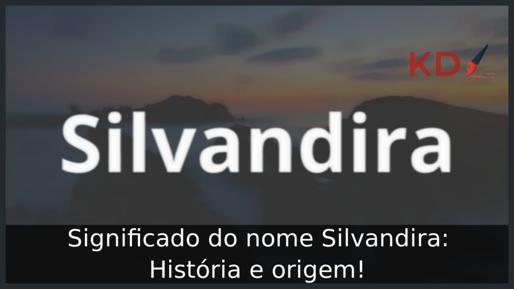 Significado do nome Silvandira: História e origem! 1 Significado do nome Silvandira