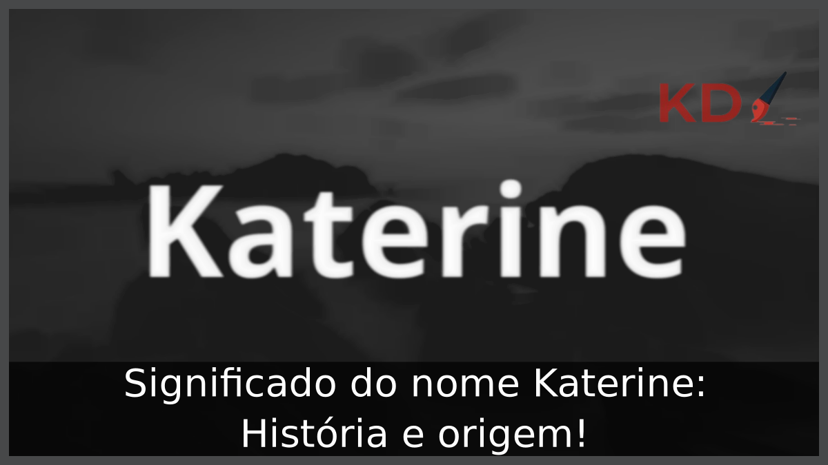 Significado do nome Katerine: História e origem! 8 Significado do nome Katerine