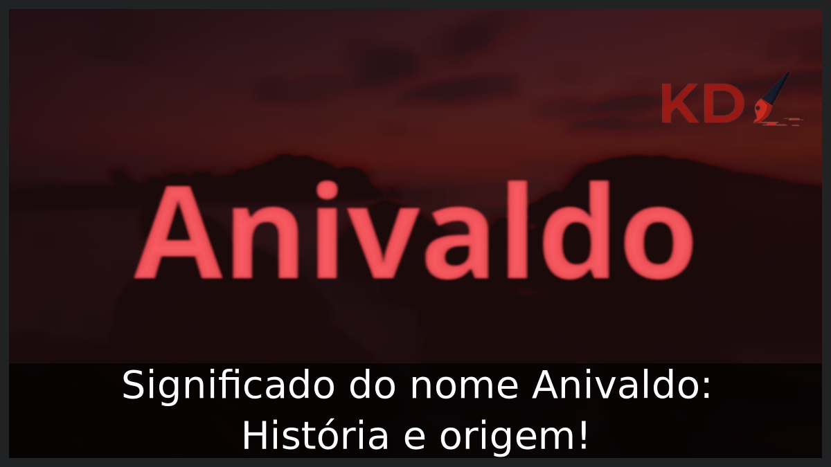 Significado do nome Anivaldo: História e origem! 9 Significado do nome Anivaldo