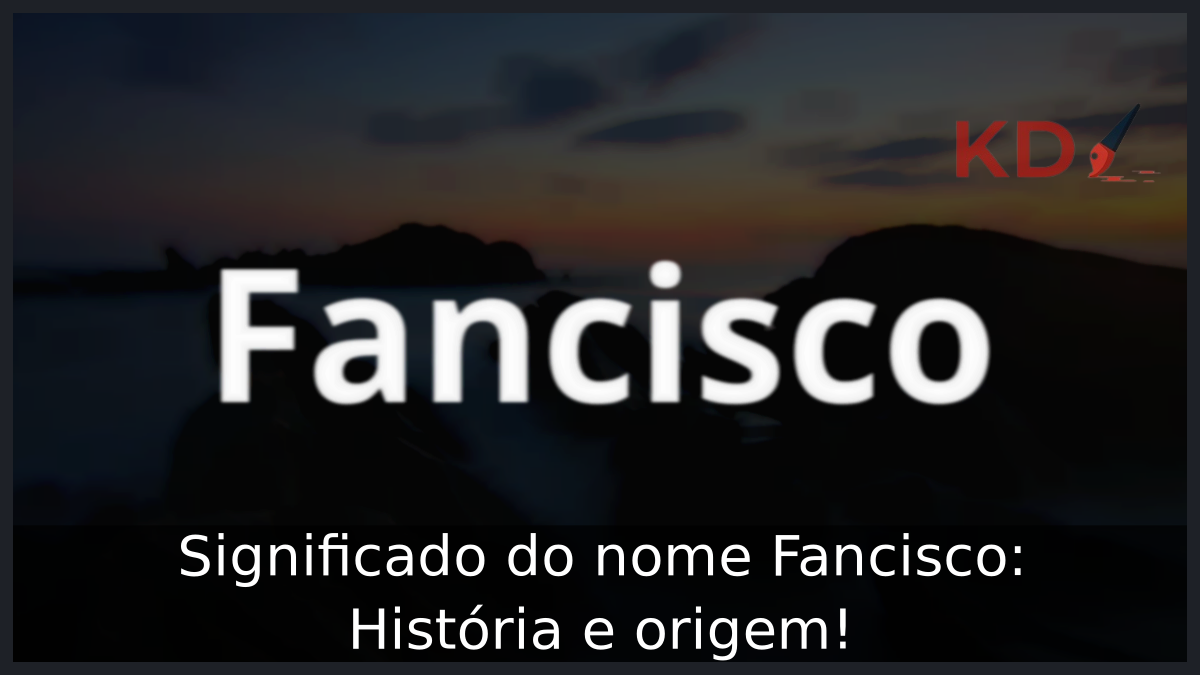 Significado do nome Fancisco: História e origem! 10 Significado do nome Fancisco