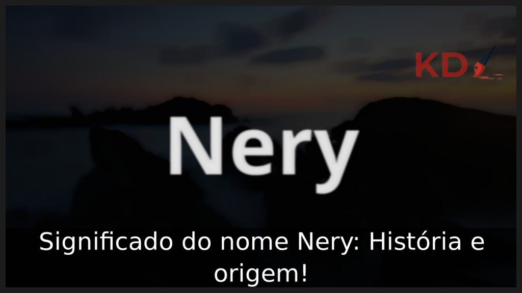 Significado do nome Nery: História e origem! 1 Significado do nome Nery