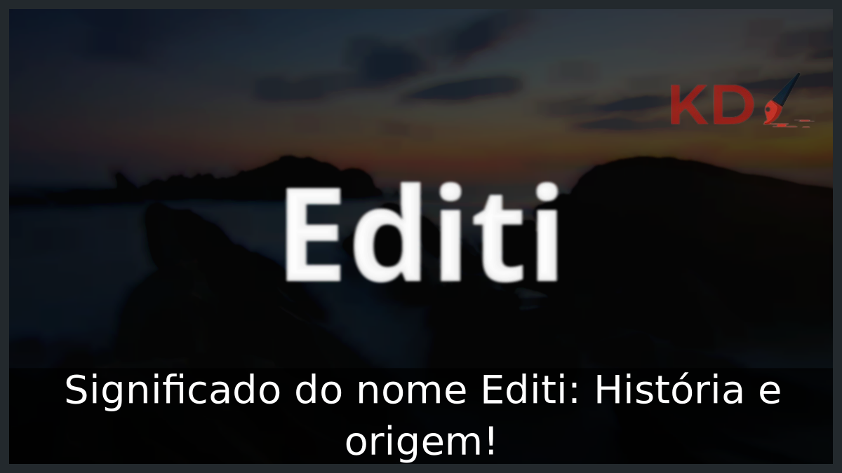 Significado do nome Editi: História e origem! 6 Significado do nome Editi