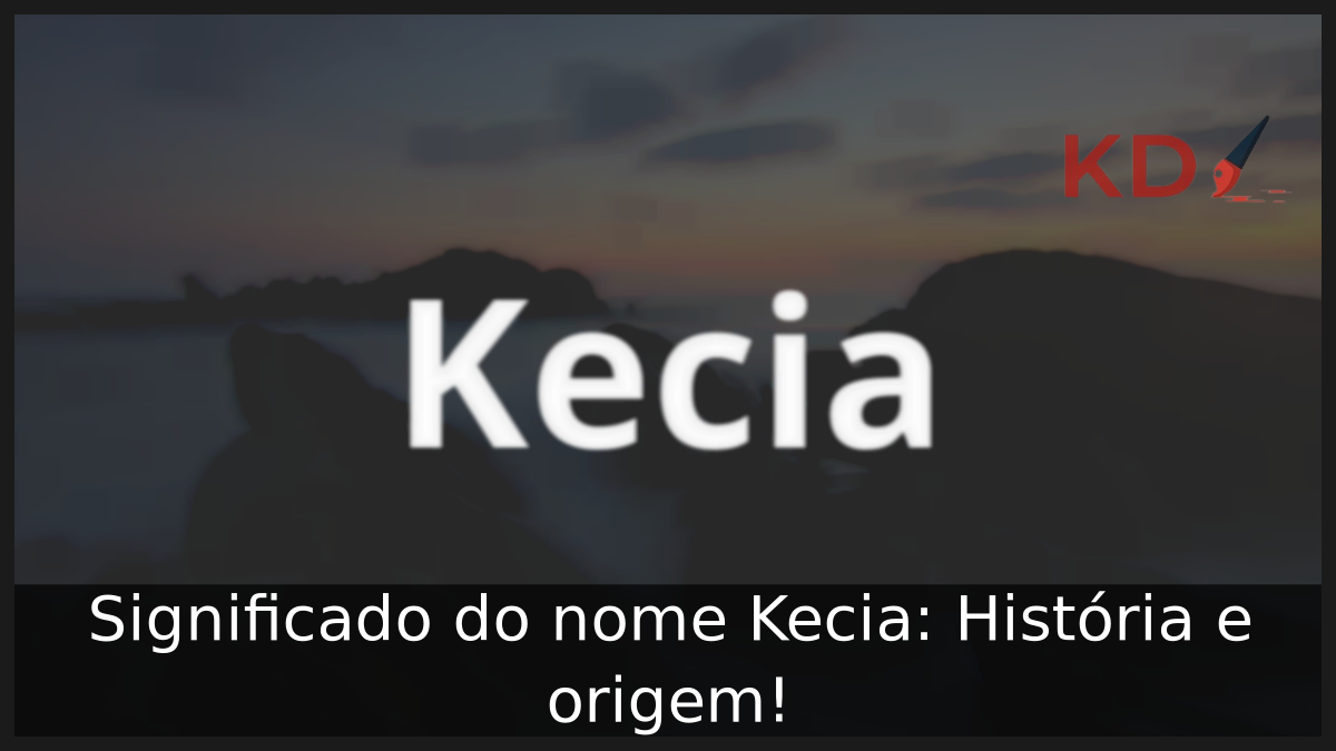 Significado do nome Kecia: História e origem! 3 Significado do nome Kecia