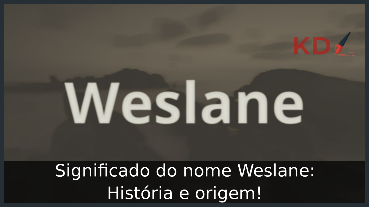 Significado do nome Weslane: História e origem! 1 Significado do nome Weslane