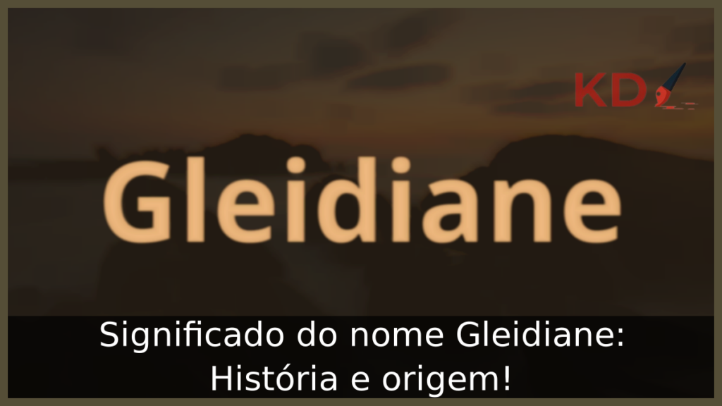 Significado do nome Gleidiane: História e origem! 1 Significado do nome Gleidiane