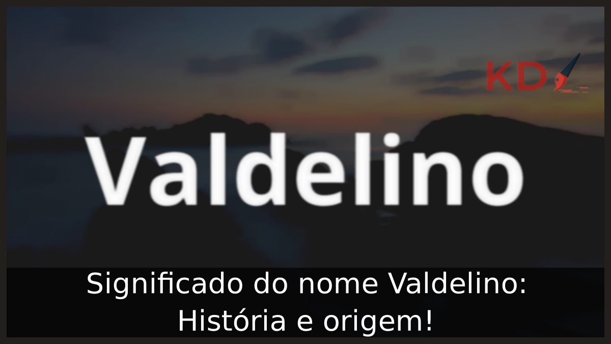 Significado do nome Valdelino: História e origem! 9 Significado do nome Valdelino