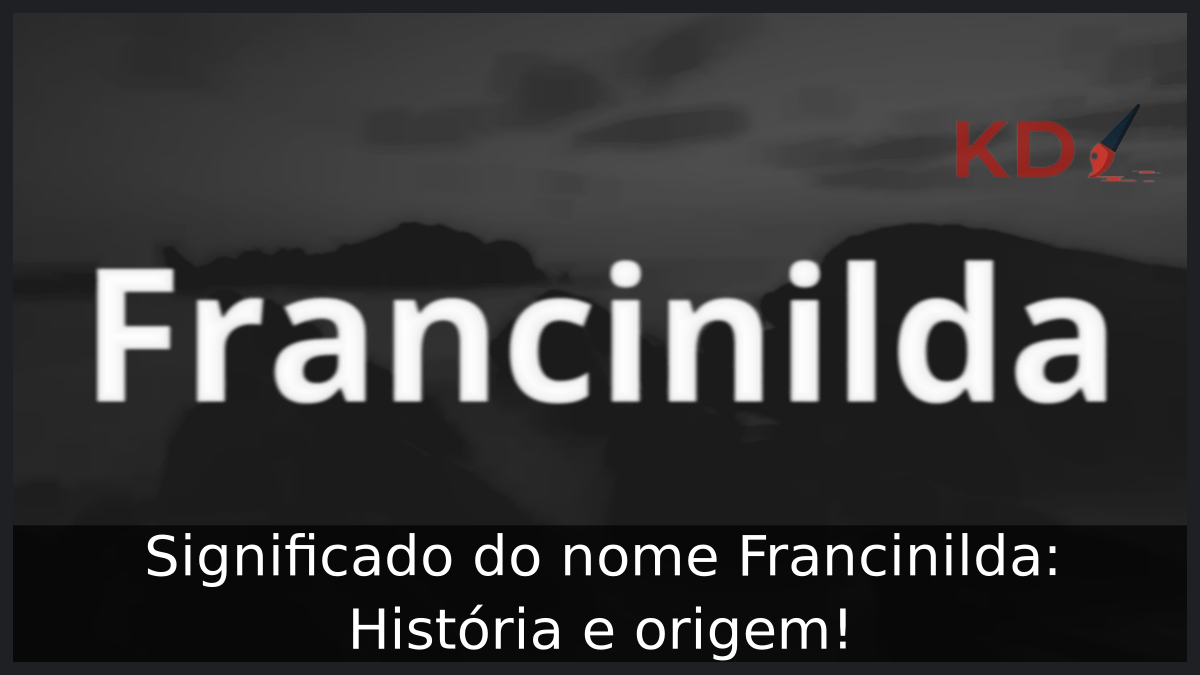 Significado do nome Francinilda: História e origem! 11 Significado do nome Francinilda