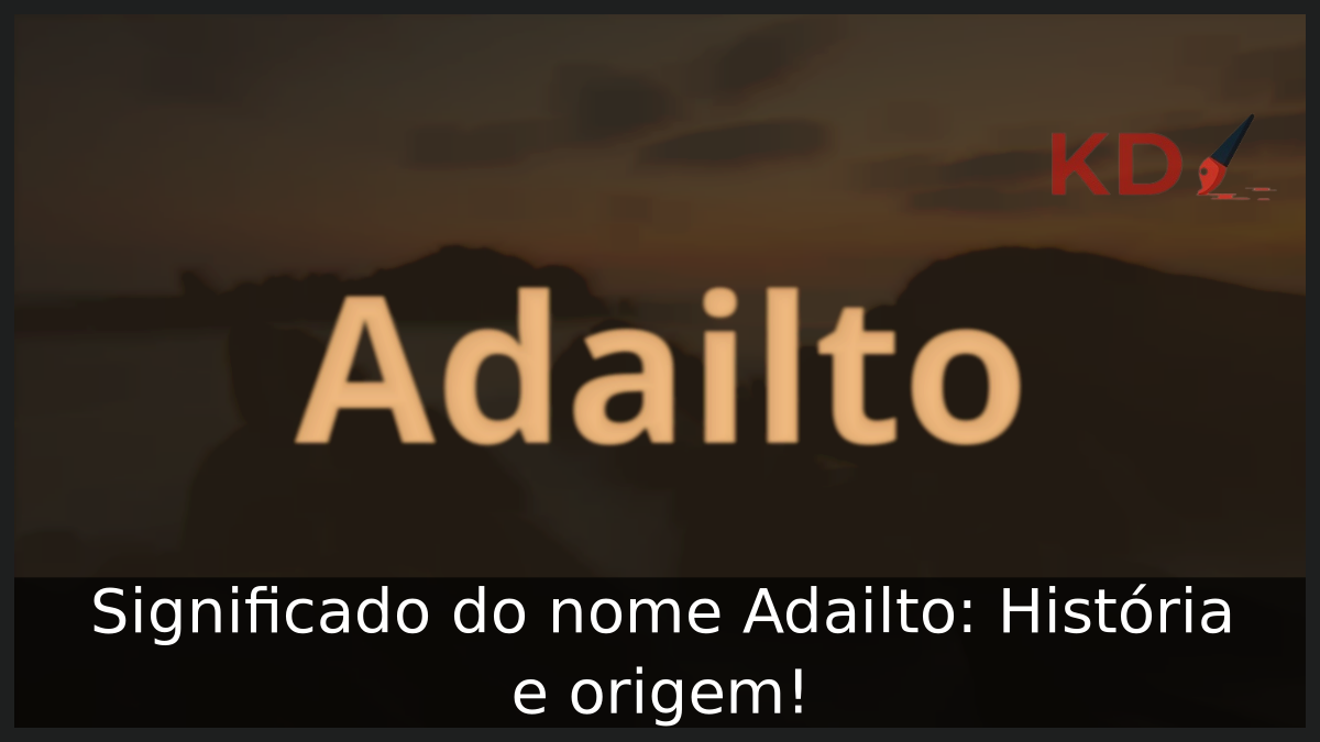 Significado do nome Adailto: História e origem! 1 Significado do nome Adailto