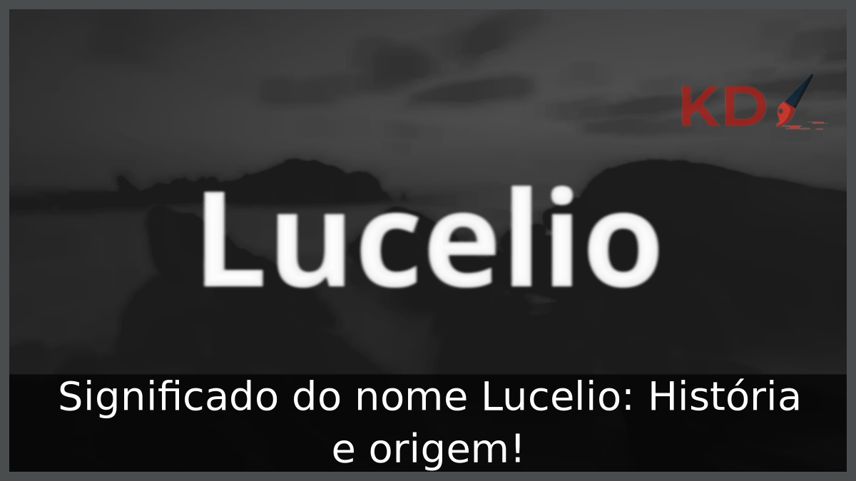 Significado do nome Lucelio: História e origem! 3 Significado do nome Lucelio