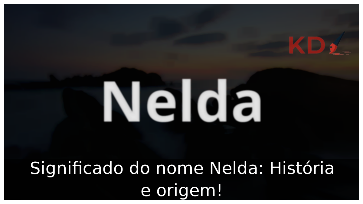 Significado do nome Nelda: História e origem! 4 Significado do nome Nelda