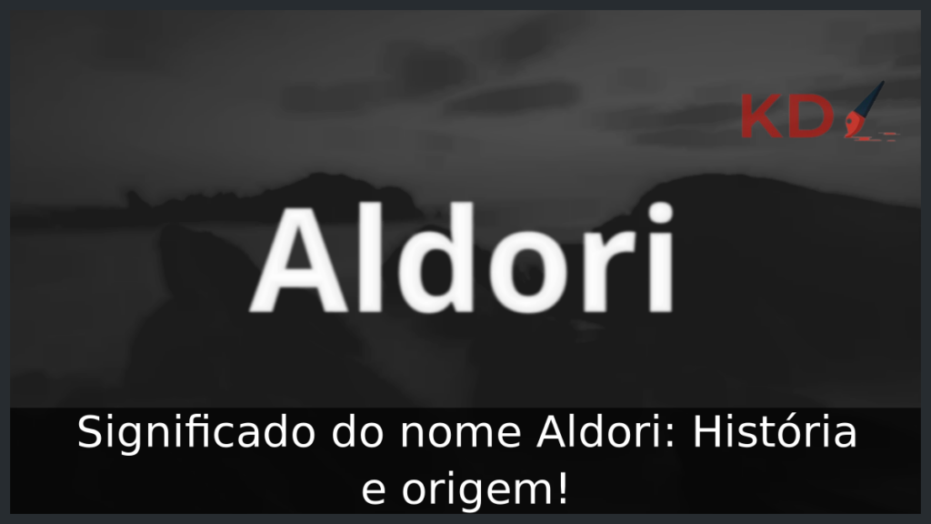 Significado do nome Aldori: História e origem! 1 Significado do nome Aldori