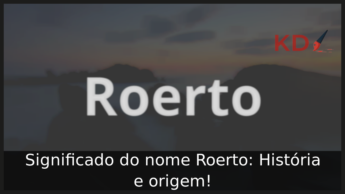 Significado do nome Roerto: História e origem! 2 Significado do nome Roerto