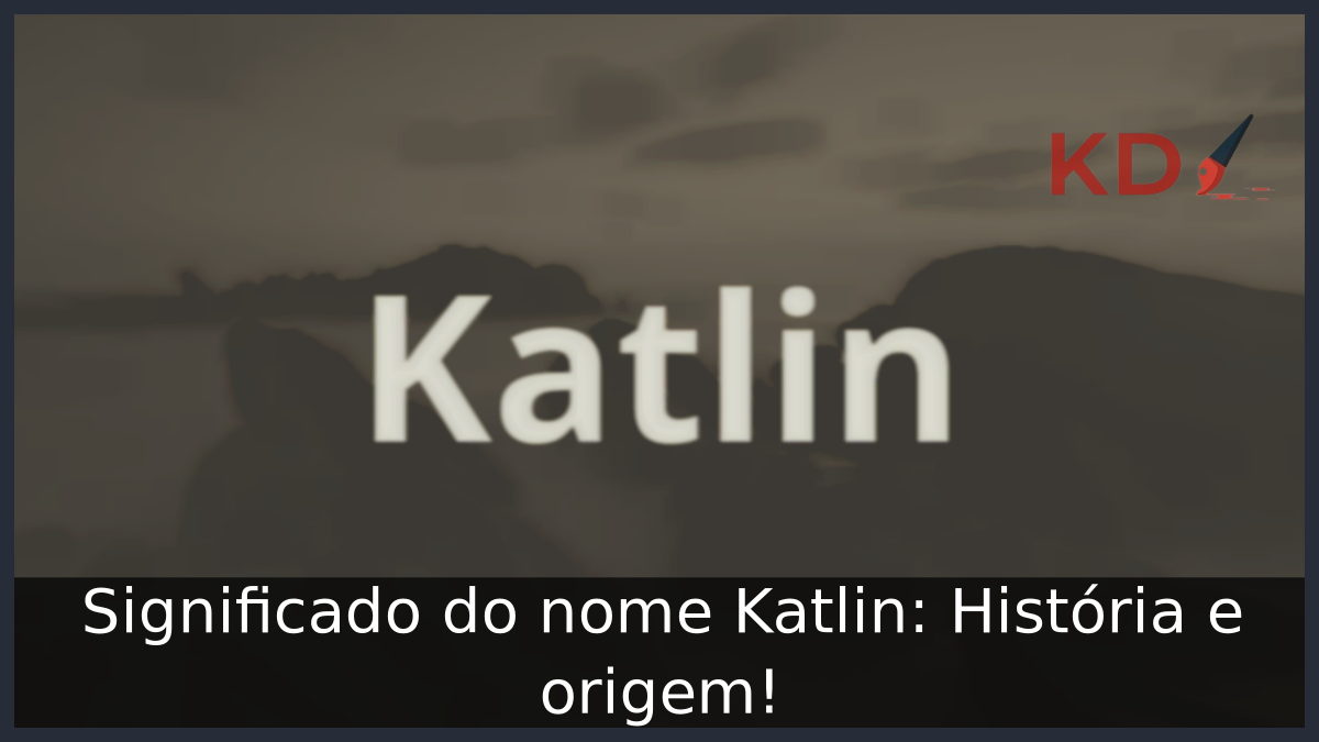 Significado do nome Katlin: História e origem! 3 Significado do nome Katlin