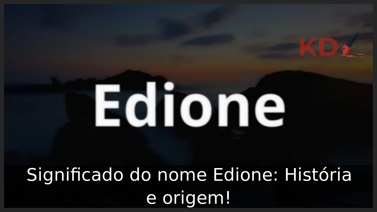 Significado do nome Edione: História e origem! 4 Significado do nome Edione
