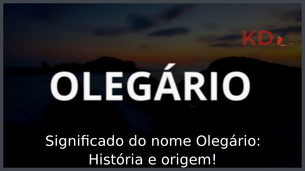 Significado do nome Olegário: História e origem! 3 Significado do nome Olegário: História e origem!