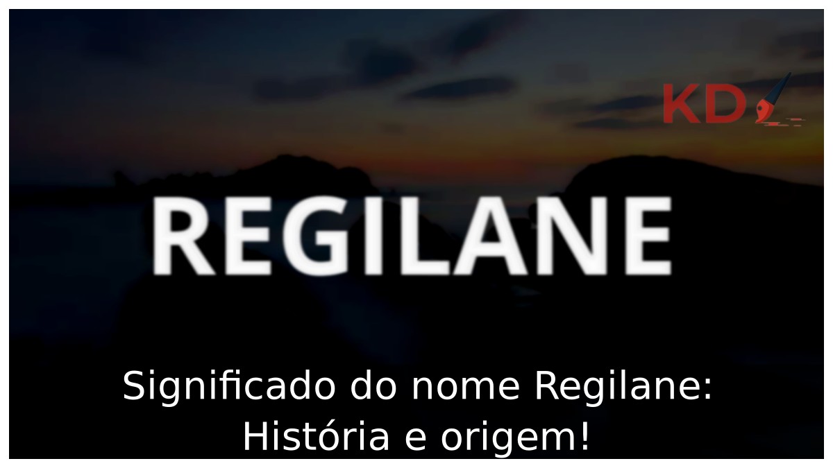 Significado do nome Regilane: História e origem! 9 Significado do nome Regilane: História e origem!