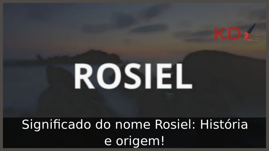 Significado do nome Rosiel: História e origem!
