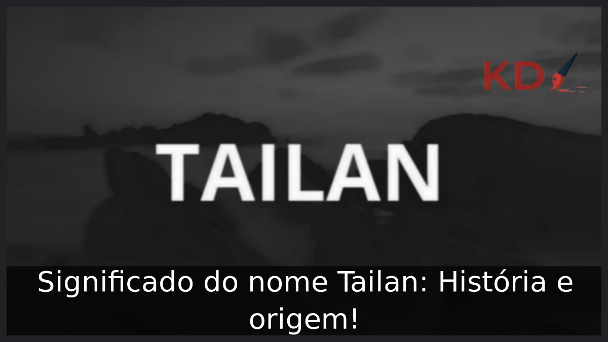 Significado do nome Tailan: História e origem! 21 Significado do nome Tailan: História e origem!