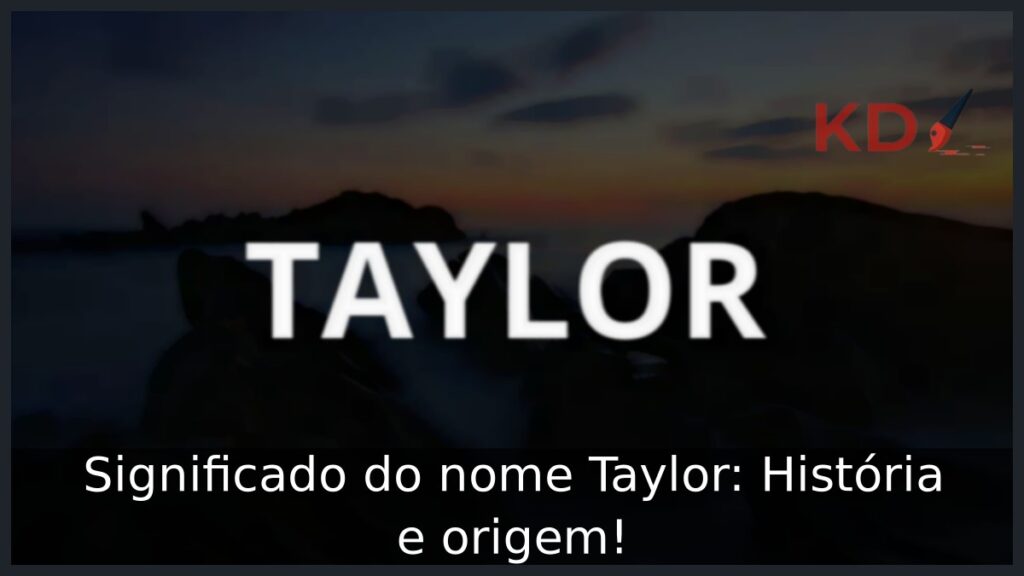 Significado do nome Taylor: História e origem! 1 Significado do nome Taylor: História e origem!