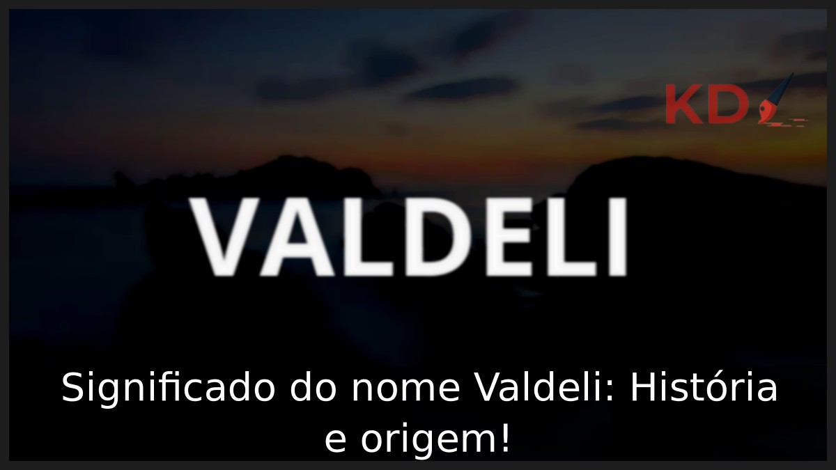 Significado do nome Valdeli: História e origem! 5 Significado do nome Valdeli: História e origem!