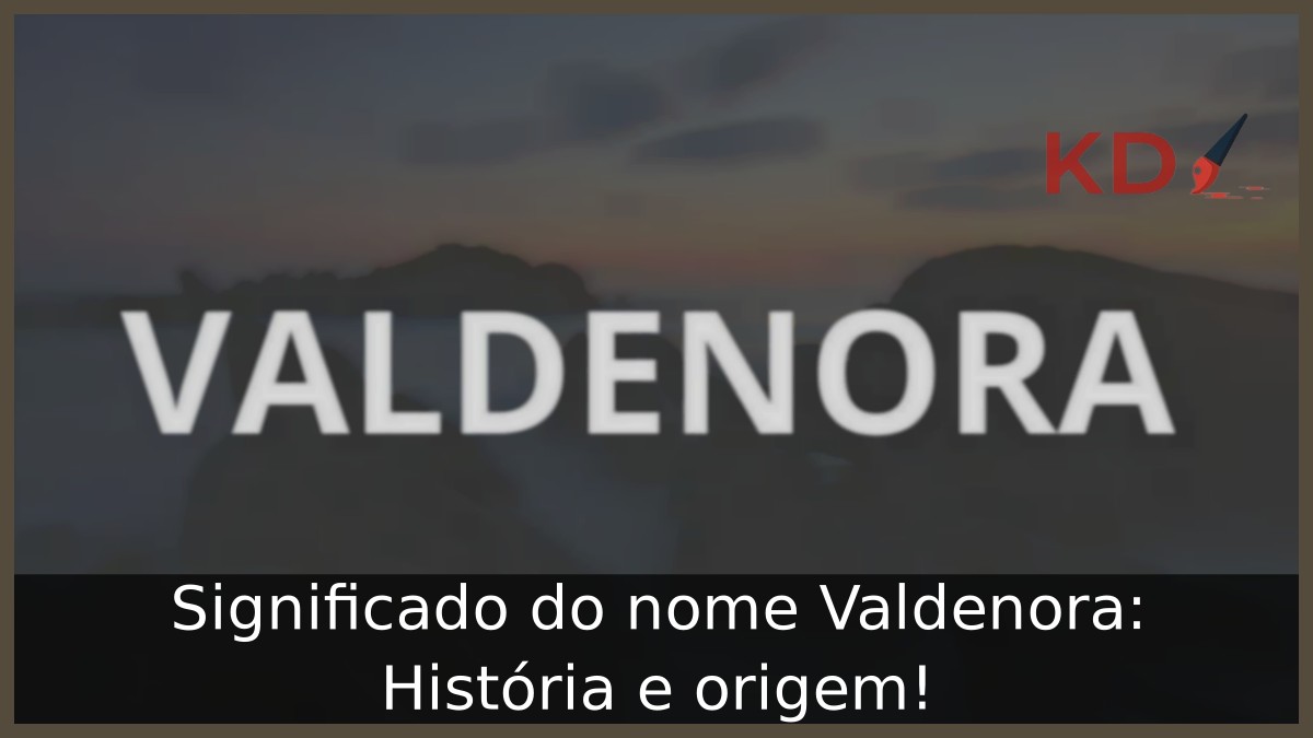 Significado do nome Valdenora: História e origem! 23 Significado do nome Valdenora: História e origem!