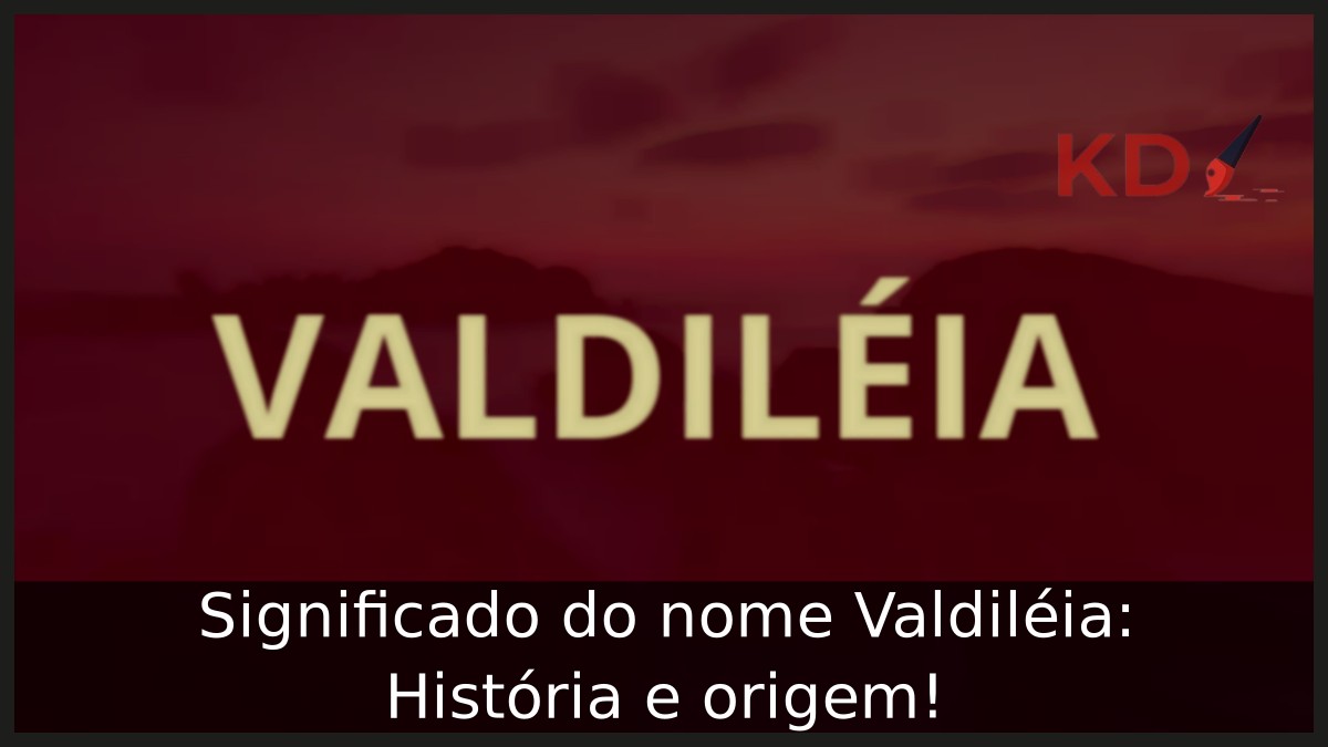 Significado do nome Valdiléia: História e origem!