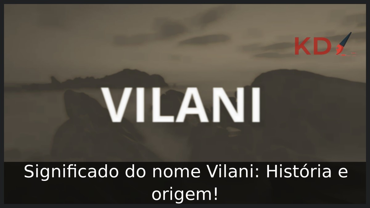 Significado do nome Vilani: História e origem! 8 Significado do nome Vilani: História e origem!