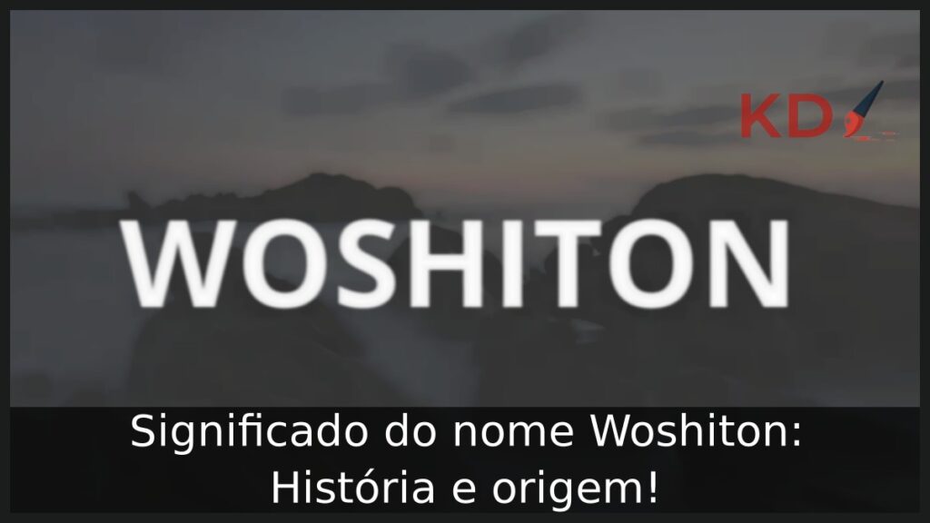 Significado do nome Woshiton: História e origem! 1 Significado do nome Woshiton: História e origem!