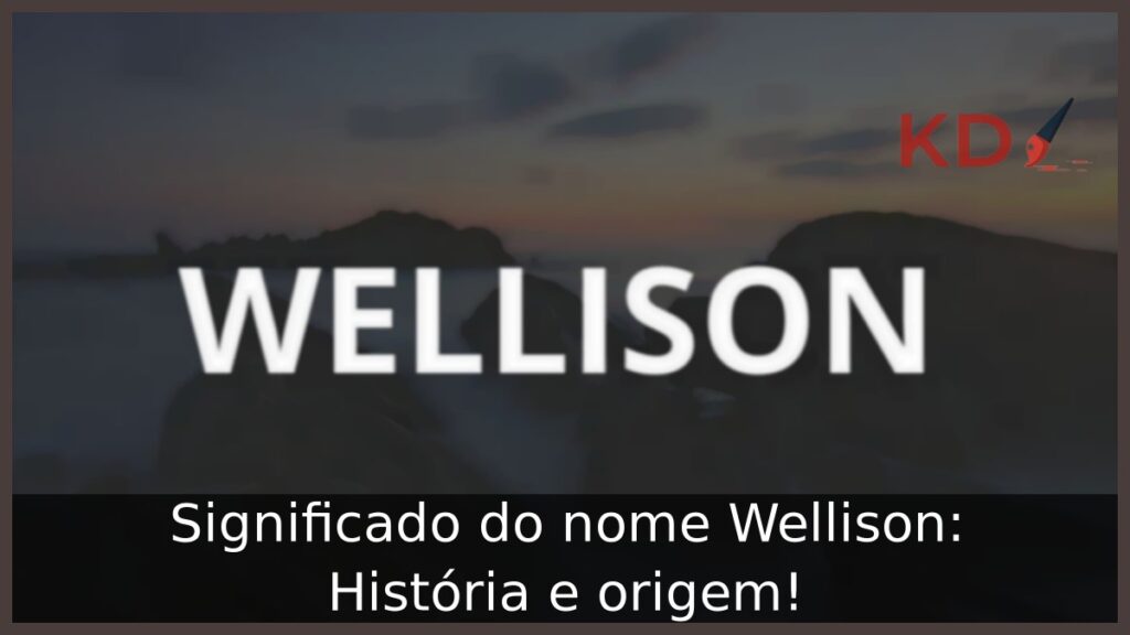 Significado do nome Wellison: História e origem!